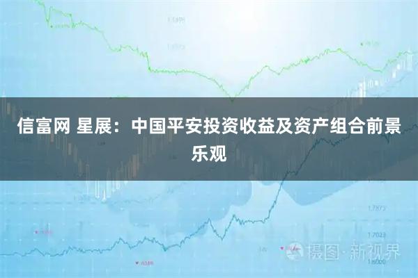 信富网 星展：中国平安投资收益及资产组合前景乐观