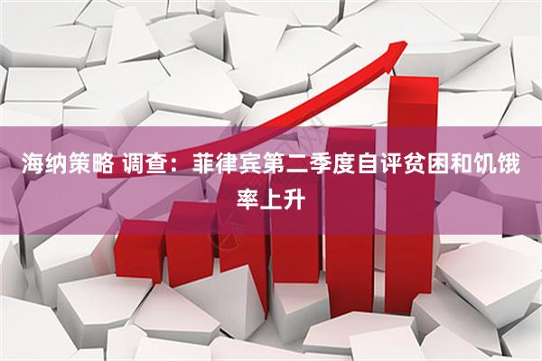 海纳策略 调查：菲律宾第二季度自评贫困和饥饿率上升